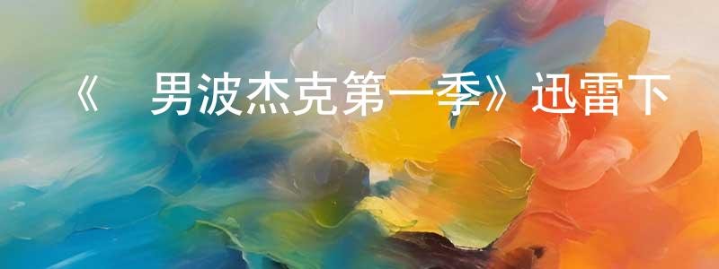 陳復虎的個人主頁,《馬男波杰克第一季》迅雷下載/在線觀看-動漫卡通-美劇天堂